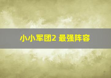 小小军团2 最强阵容